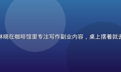 就去干案例——28岁普通职员林晓在咖啡馆里专注写作副业内容，桌上摆着就去干行动手册，窗外城市夜景闪烁